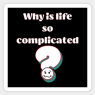 Why is Life So Compicated Sticker